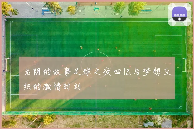 光阴的故事足球之夜回忆与梦想交织的激情时刻
